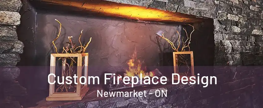 Custom Fireplace Design Newmarket - ON