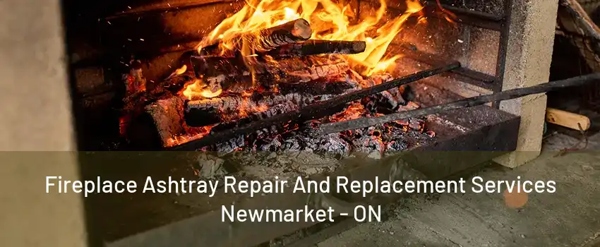 Fireplace Ashtray Repair And Replacement Services Newmarket - ON