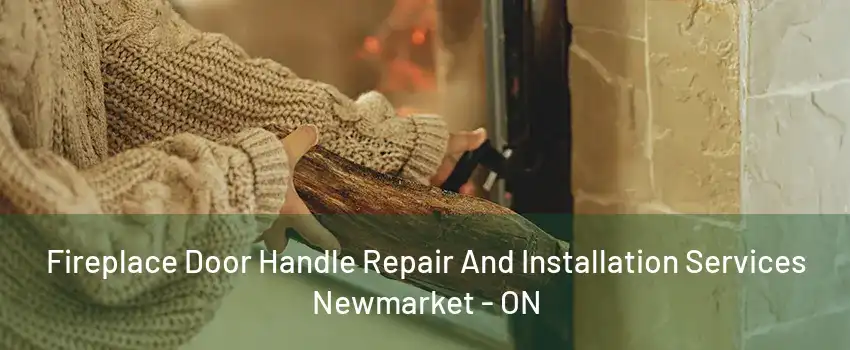 Fireplace Door Handle Repair And Installation Services Newmarket - ON