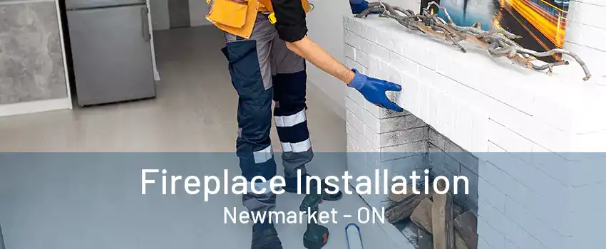 Fireplace Installation Newmarket - ON