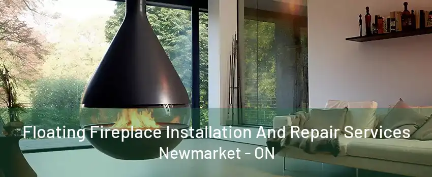 Floating Fireplace Installation And Repair Services Newmarket - ON