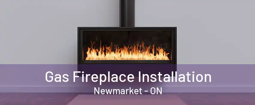 Gas Fireplace Installation Newmarket - ON