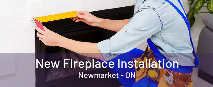 New Fireplace Installation Newmarket - ON