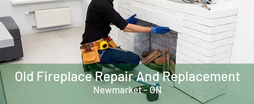 Old Fireplace Repair And Replacement Newmarket - ON