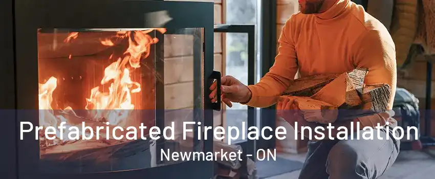 Prefabricated Fireplace Installation Newmarket - ON