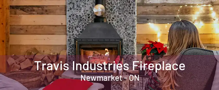 Travis Industries Fireplace Newmarket - ON