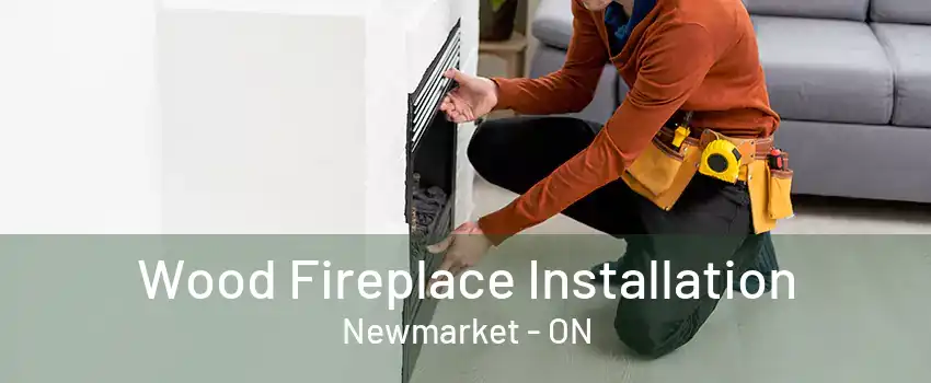 Wood Fireplace Installation Newmarket - ON